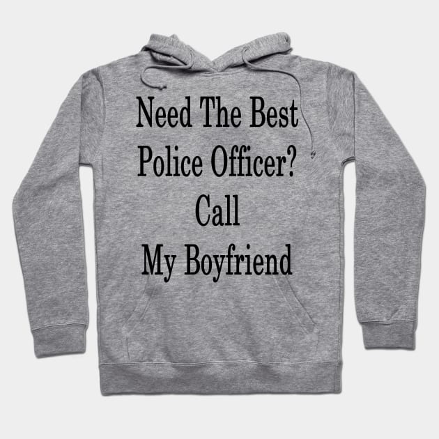 Need The Best Police Officer? Call My Boyfriend Hoodie by supernova23